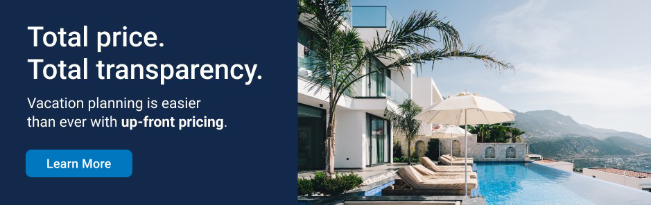 Total price. Total transparency. Vacation planning is even easier with up-front pricing.