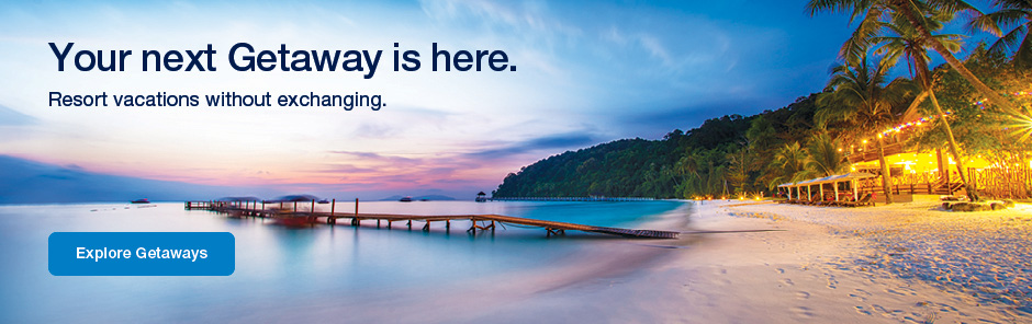 Your next Getaway is here! Resort vacations without exchanging! Explore Getaways 